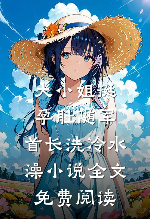 大小姐挺孕肚随军，首长洗冷水澡小说全文免费阅读