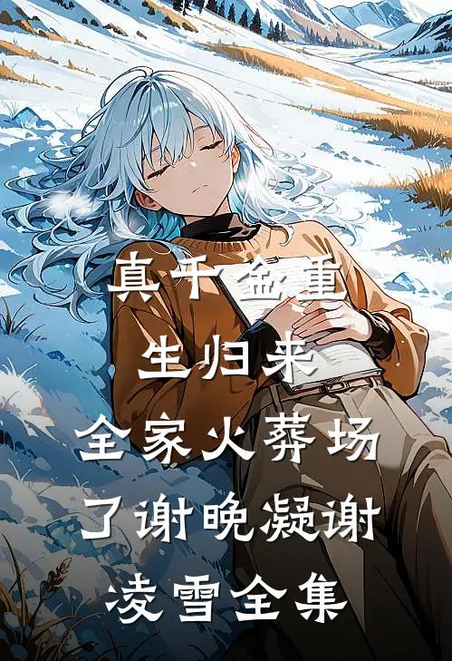 真千金重生归来，全家火葬场了谢晚凝谢凌雪全集