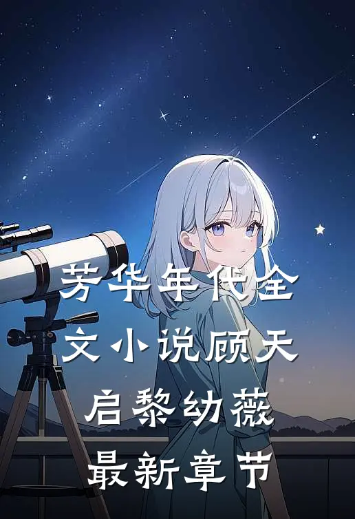 芳华年代全文小说顾天启黎幼薇最新章节