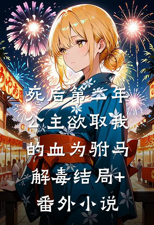 死后第二年，公主欲取我的血为驸马解毒结局+番外小说