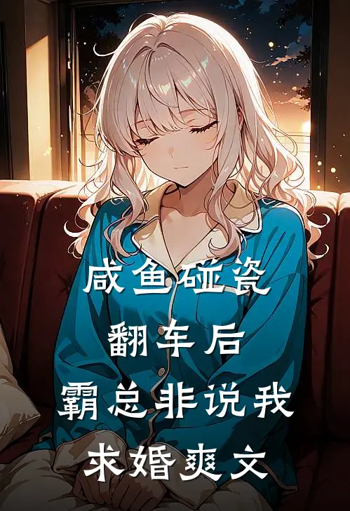 咸鱼碰瓷翻车后，霸总非说我求婚爽文