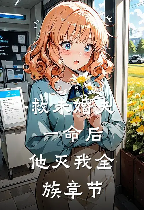 救未婚夫一命后，他灭我全族章节