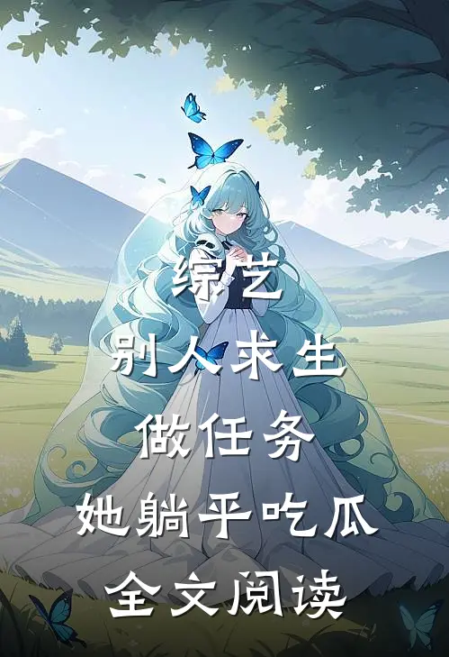 综艺：别人求生做任务，她躺平吃瓜全文阅读