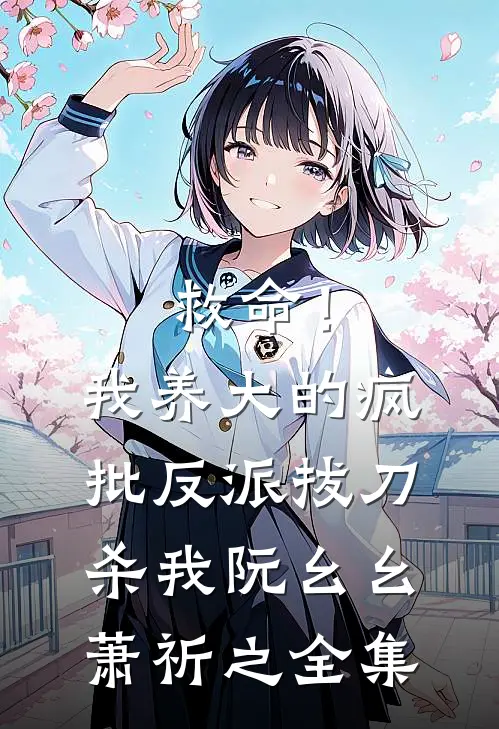 救命！我养大的疯批反派拔刀杀我阮幺幺萧祈之 全集