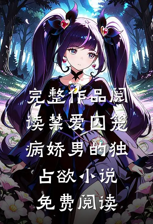 完整作品阅读禁爱囚笼:病娇男的独占欲小说免费阅读