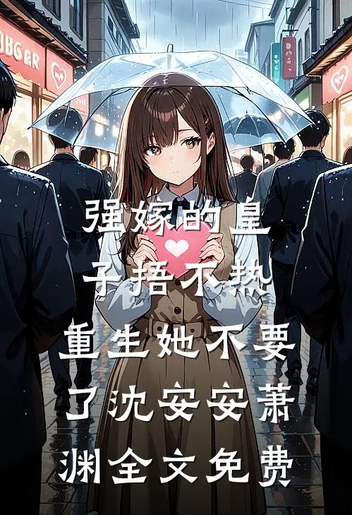 强嫁的皇子捂不热，重生她不要了沈安安萧渊全文免费