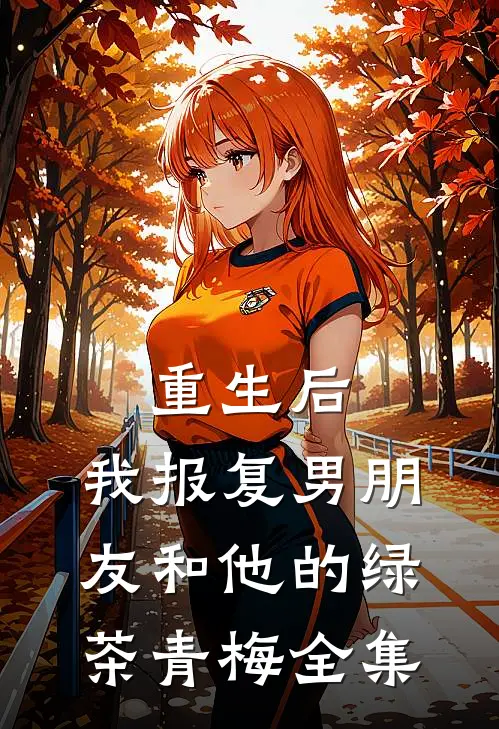 重生后，我报复男朋友和他的绿茶青梅 全集