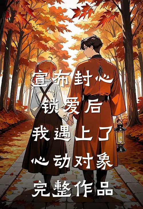 宣布封心锁爱后，我遇上了心动对象完整作品