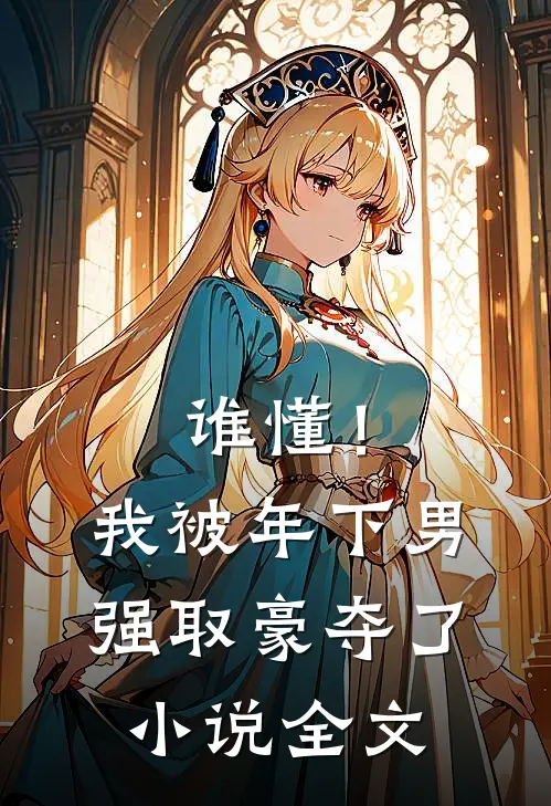 谁懂！我被年下男强取豪夺了小说全文
