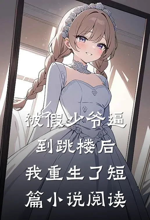 被假少爷逼到跳楼后，我重生了短篇小说阅读