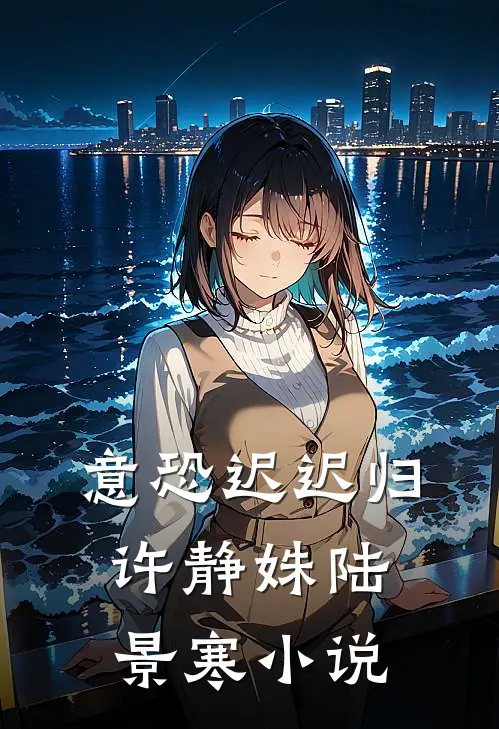 意恐迟迟归许静姝陆景寒小说