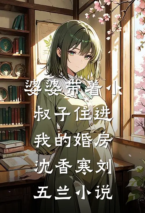 婆婆带着小叔子住进我的婚房沈香寒刘五兰小说