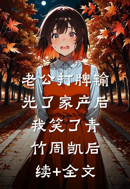 老公打牌输光了家产后，我笑了青竹周凯后续+全文