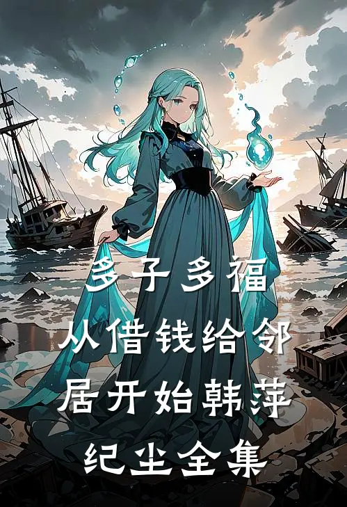 多子多福，从借钱给邻居开始韩萍纪尘全集