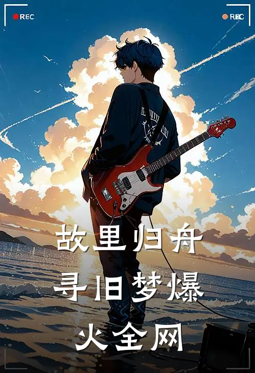 故里归舟寻旧梦爆火全网