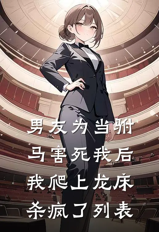 男友为当驸马害死我后，我爬上龙床杀疯了列表