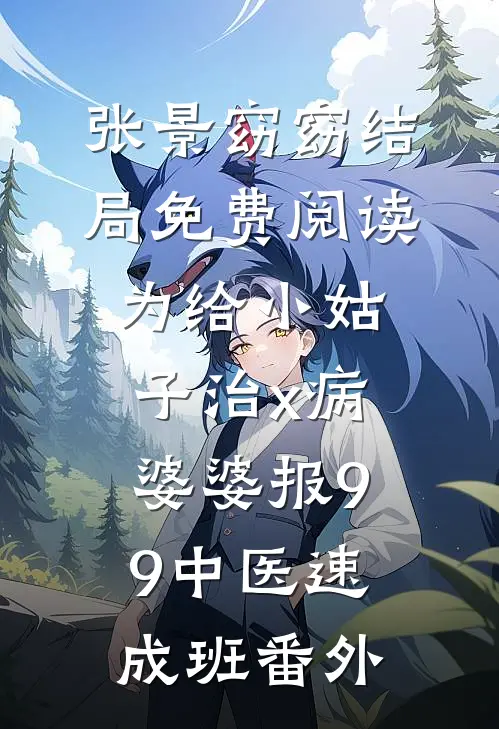 张景窈窈结局免费阅读为给小姑子治x病，婆婆报9.9中医速成班番外