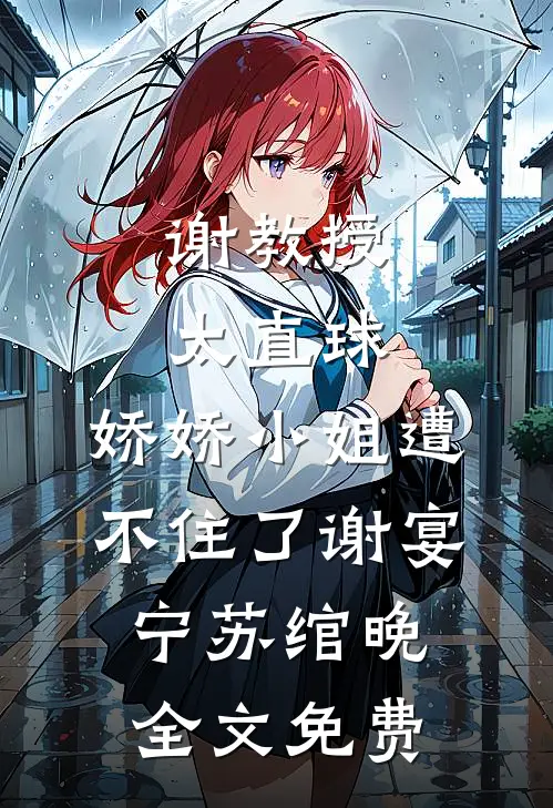 谢教授太直球，娇娇小姐遭不住了谢宴宁苏绾晚全文免费