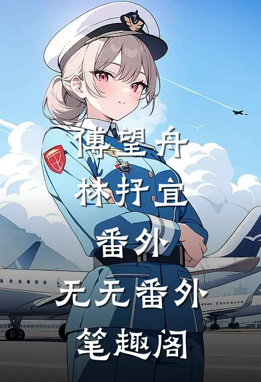 傅望舟林抒宜： 番外：无无番外笔趣阁