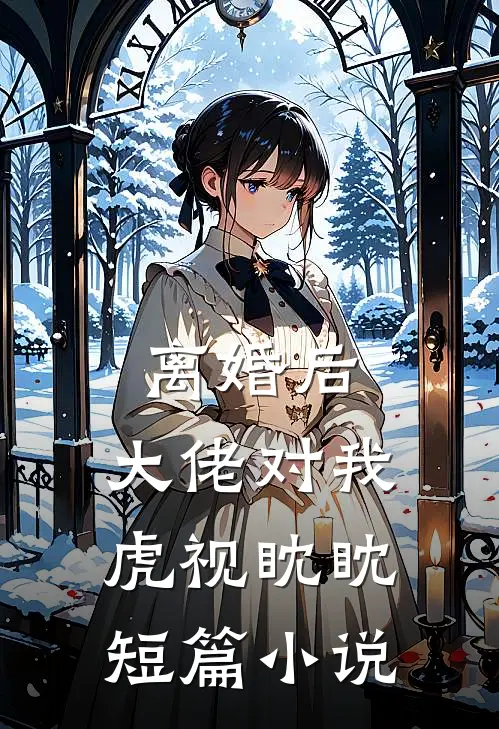 离婚后,大佬对我虎视眈眈短篇
