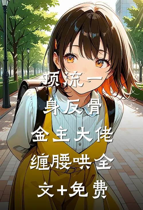 顶流一身反骨，金主大佬缠腰哄全文+免费