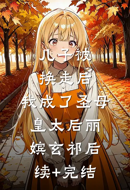 儿子被换走后，我成了圣母皇太后丽嫔玄祁后续+完结