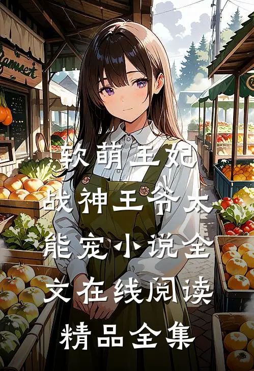 软萌王妃:战神王爷太能宠小说全文在线阅读精品全集