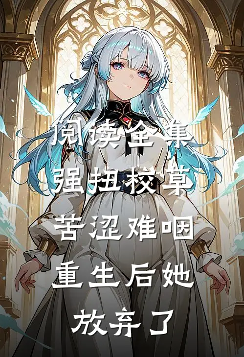 阅读全集强扭校草苦涩难咽，重生后她放弃了