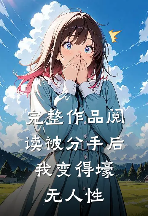 完整作品阅读被分手后，我变得壕无人性