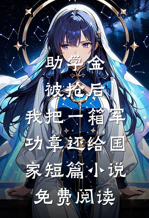 助学金被抢后，我把一箱军功章还给国家短篇小说免费阅读