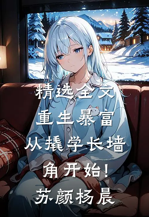 精选全文重生暴富:从撬学长墙角开始!苏颜杨晨