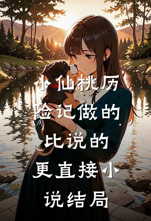 小仙桃历险记-做的比说的，更直接小说结局