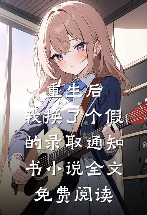 重生后，我换了个假的录取通知书小说全文免费阅读
