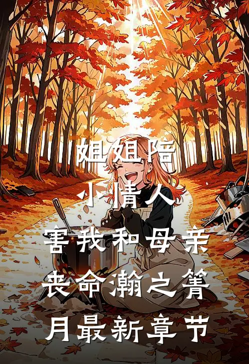 姐姐陪小情人，害我和母亲丧命瀚之箐月最新章节