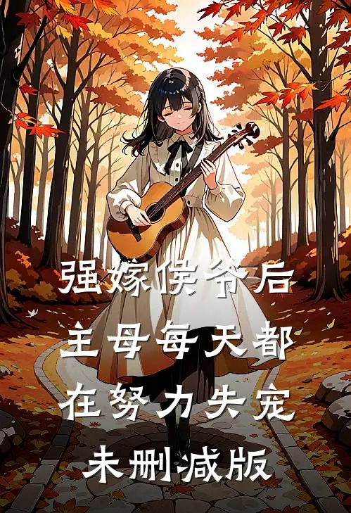 强嫁侯爷后，主母每天都在努力失宠未删减版