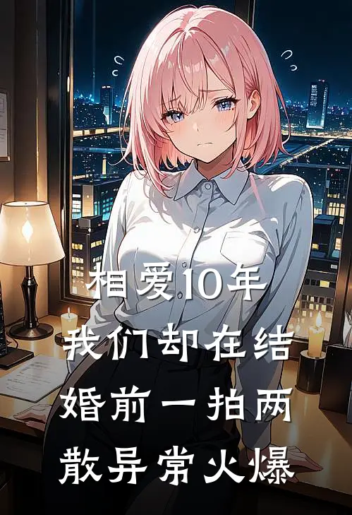 相爱10年，我们却在结婚前一拍两散异常火爆