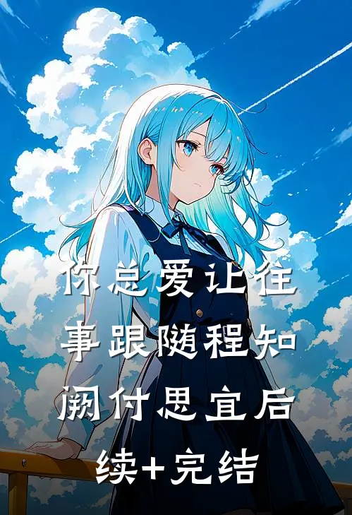 你总爱让往事跟随程知阙付思宜后续+完结