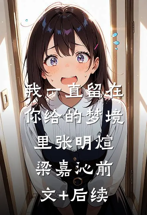 我一直留在你给的梦境里张明煊梁嘉沁前文+后续