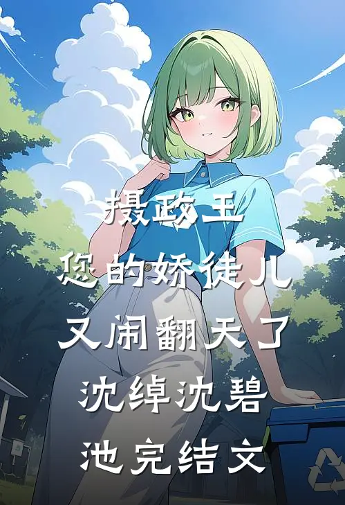 摄政王，您的娇徒儿又闹翻天了沈绰沈碧池完结文