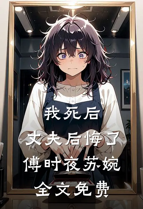我死后,丈夫后悔了傅时夜苏婉全文免费