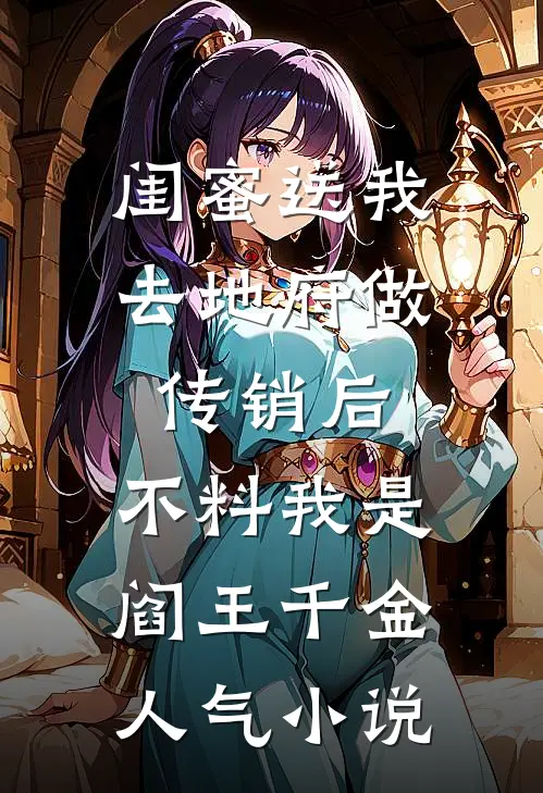 闺蜜送我去地府做传销后，不料我是阎王千金人气小说