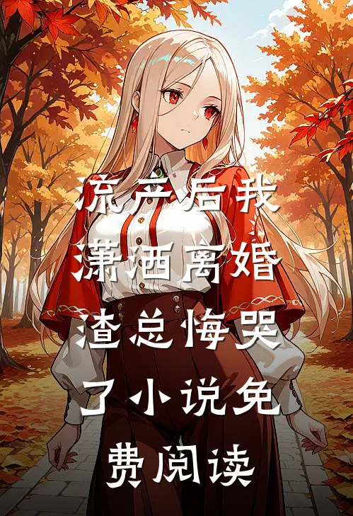 流产后我潇洒离婚，渣总悔哭了小说免费阅读