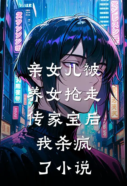 亲女儿被养女抢走传家宝后，我杀疯了小说