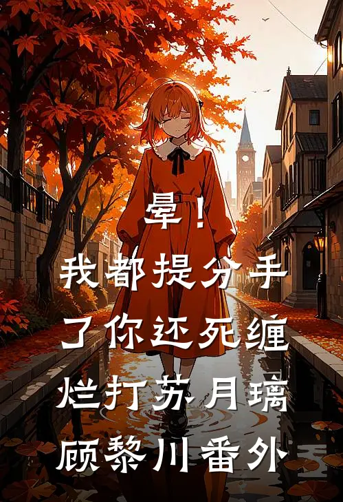 晕！我都提分手了，你还死缠烂打苏月璃顾黎川番外