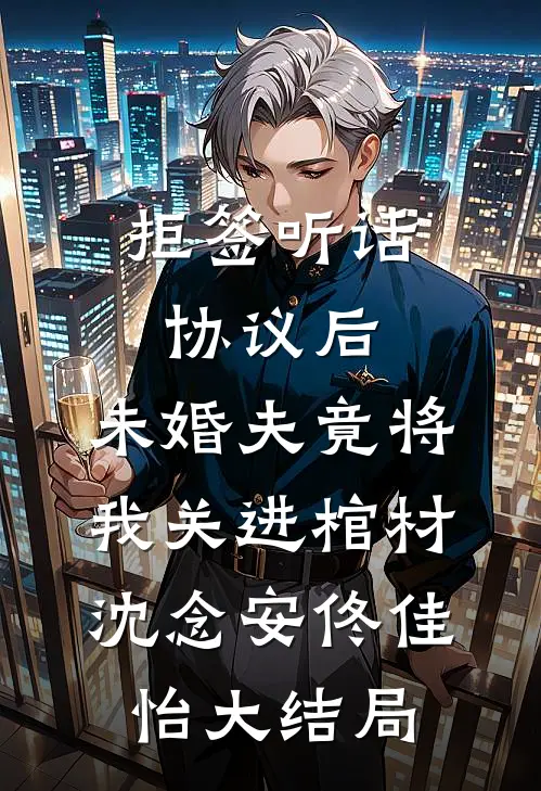 拒签听话协议后，未婚夫竟将我关进棺材沈念安佟佳怡大结局