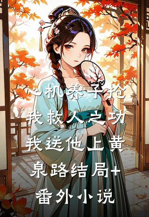 心机养子抢我救人之功，我送他上黄泉路结局+番外小说
