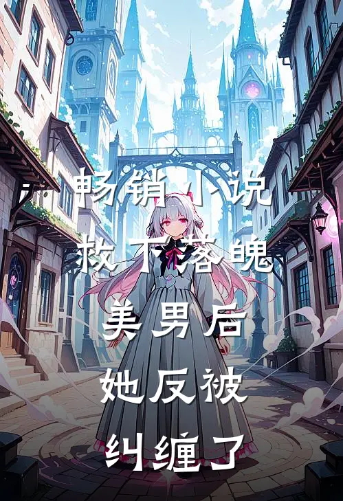 畅销小说救下落魄美男后，她反被纠缠了
