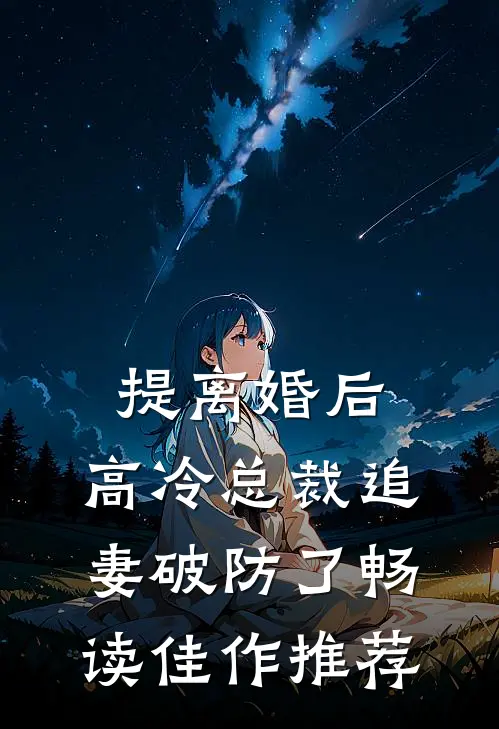 提离婚后，高冷总裁追妻破防了畅读佳作推荐