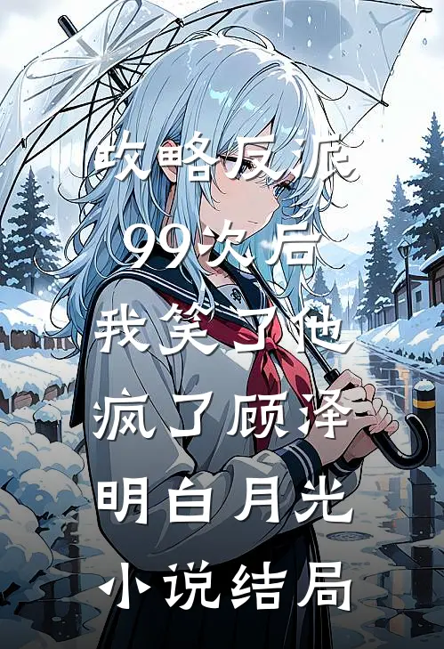 攻略反派99次后，我笑了他疯了顾泽明白月光小说结局