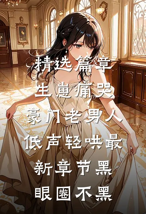 精选篇章生崽痛哭:豪门老男人低声轻哄最新章节(黑眼圈不黑)